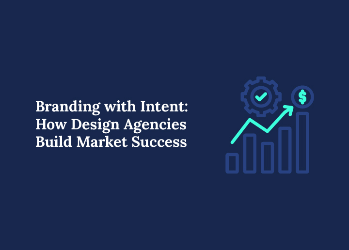 Branding with Intent: How Design Agencies Build Market Success