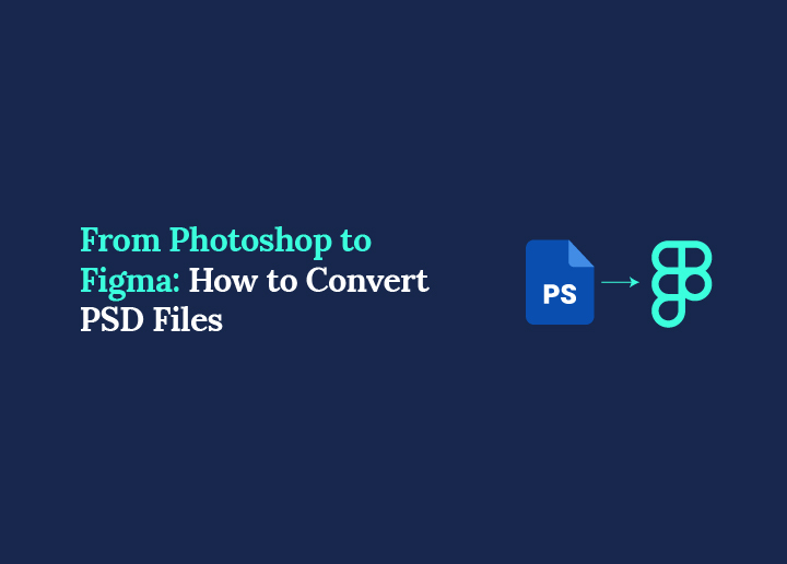 From Photoshop to Figma How to Convert PSD Files Efficiently