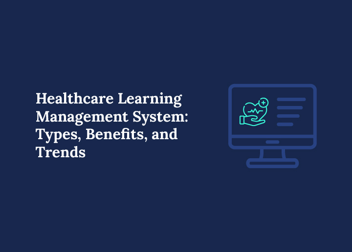 Healthcare Learning Management System Types, Benefits, and Trends