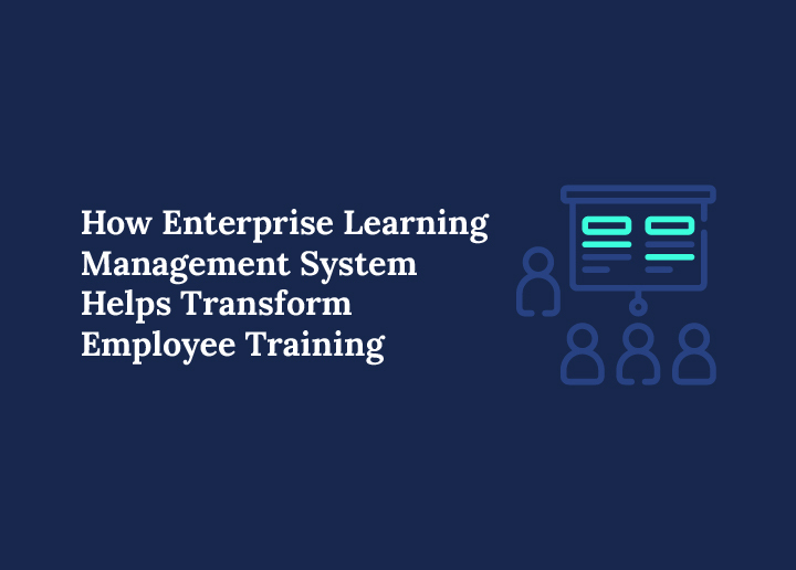How Enterprise Learning Management System Helps Transform Employee Training