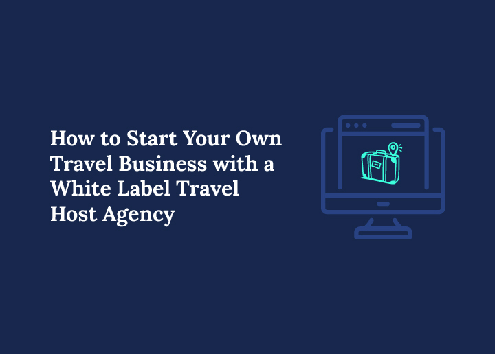 How-to-start-your-own-travel-business-with-white-label-travel-host-agency