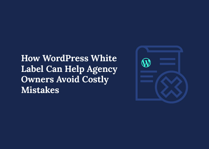 How-wordpress-white-label-can-help-agency-owners-avoid-costly-mistakes