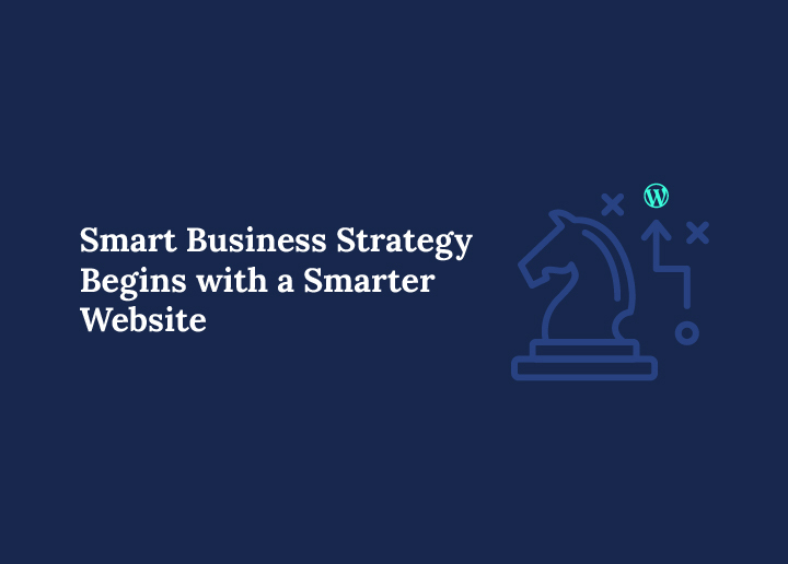 Smart Business Strategy Begins with a Smarter Website
