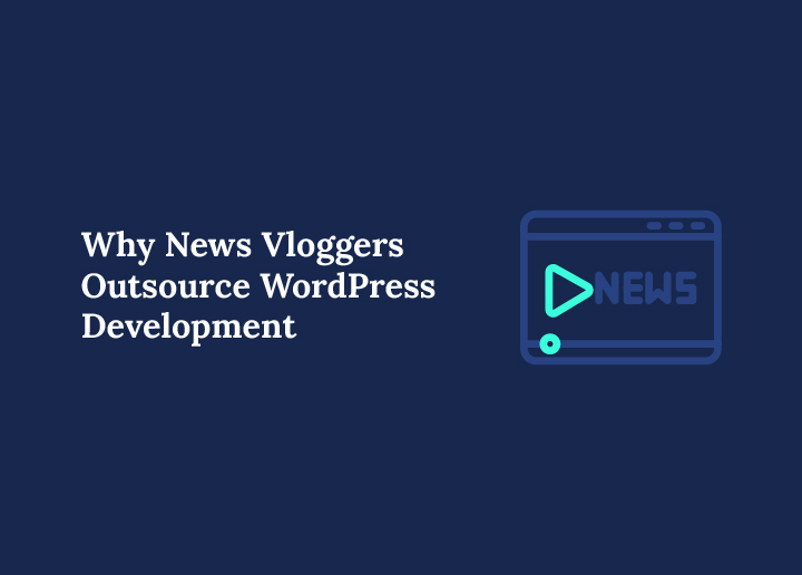Why News Vloggers Outsource WordPress Development