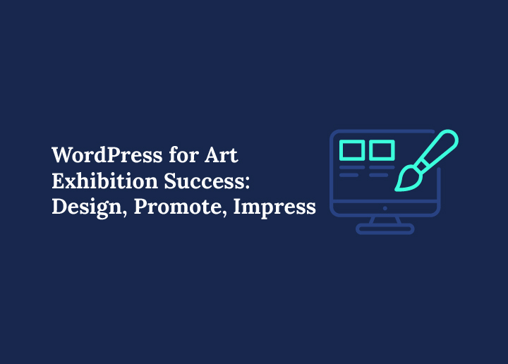 WordPress for Art Exhibition Success: Design, Promote, Impress