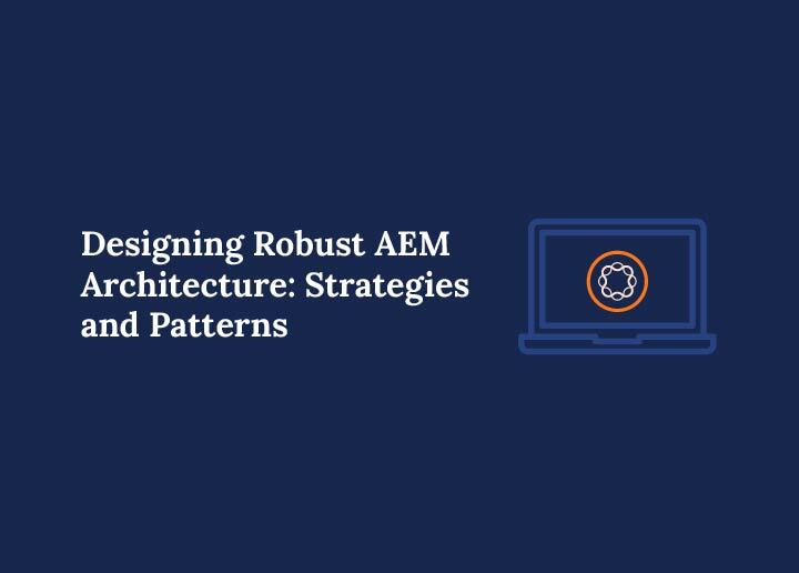 Designing Robust AEM Architecture Strategies and Patterns