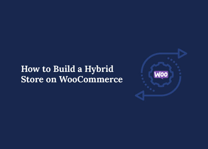 How to Build a Hybrid Store on WooCommerce