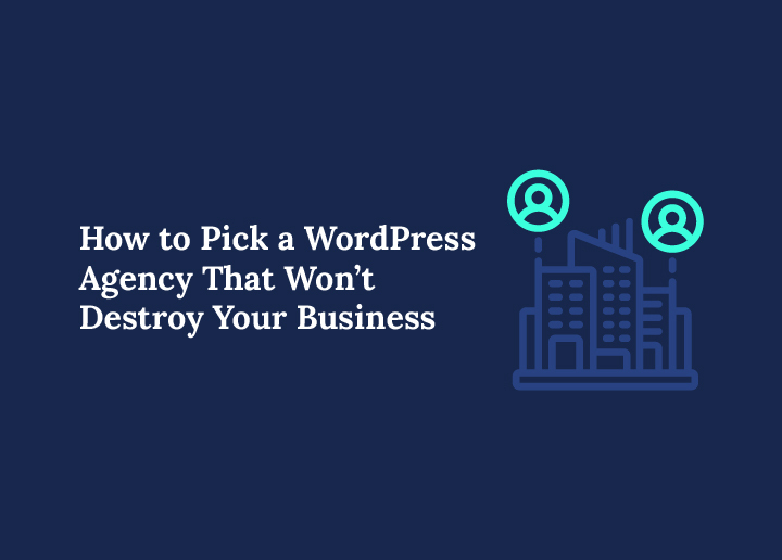 How-to-pick-a-wordpress-agency-that-wont-destroy-your-business