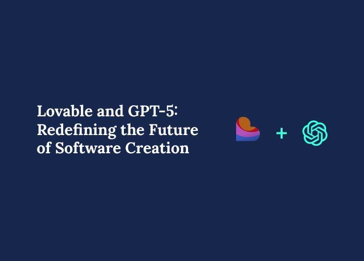 Lovable and GPT-5 Redefining the Future of Software Creation