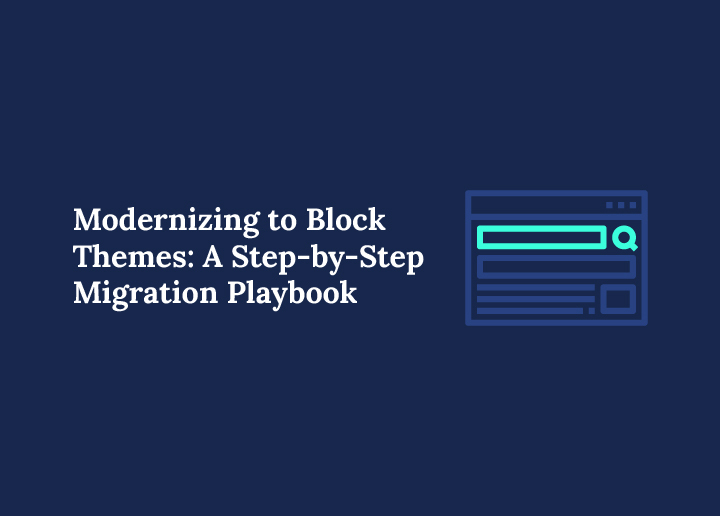 Modernizing to Block Themes A Step-by-Step Migration Playbook 