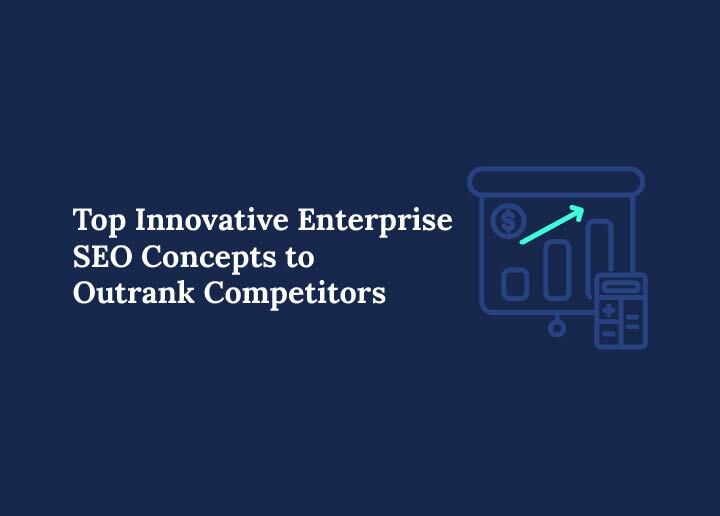 Innovative Enterprise SEO Concepts to Outrank Competitors