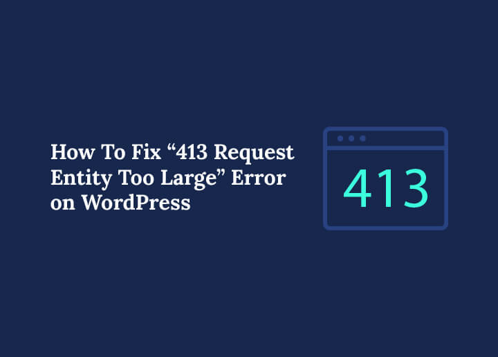How To Fix 413 Request Entity Too Large Error on WordPress