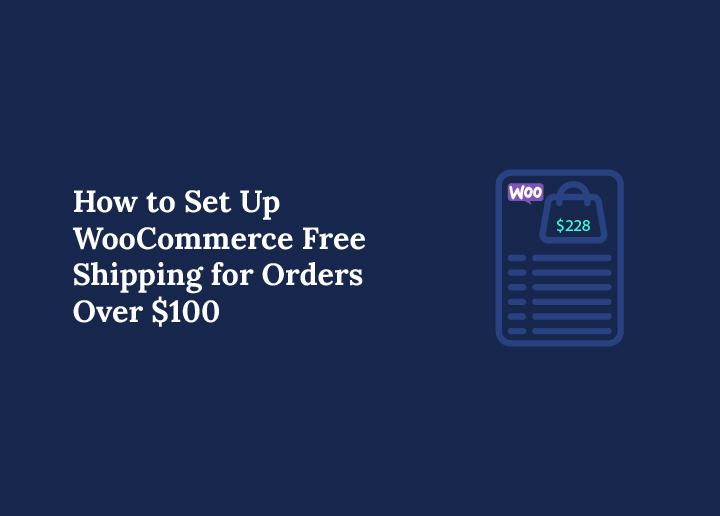 How to Set Up WooCommerce Free Shipping for Orders Over $100