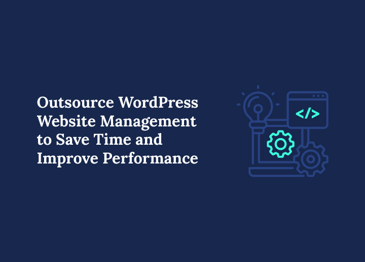 Outsource WordPress Website Management to Save Time and Improve Performance