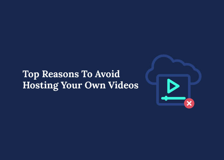 Reasons To Avoid Hosting Your Own Videos