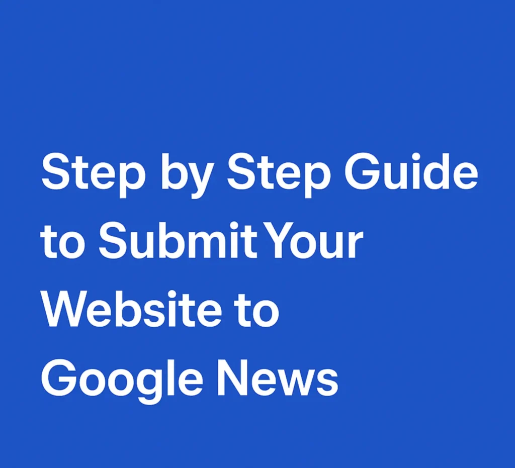 Step by Step Guide to Submit Your Website to Google News