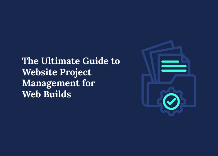 The Ultimate Guide to Website Project Management for Web Builds