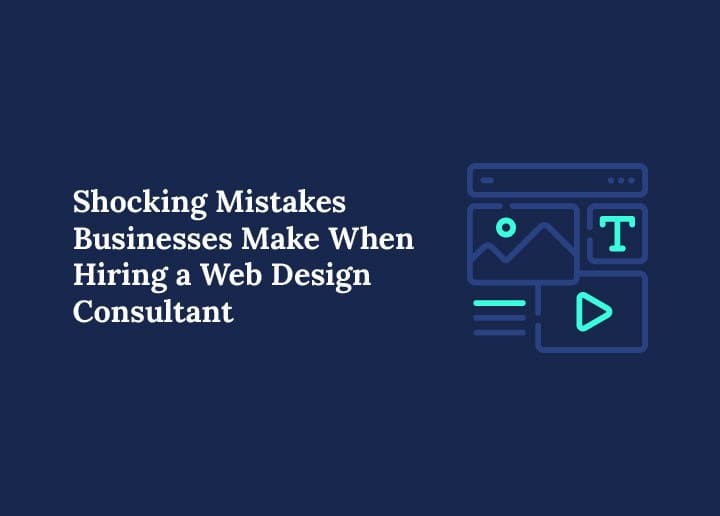 Shocking Mistakes Businesses Make When Hiring a Web Design Consultant
