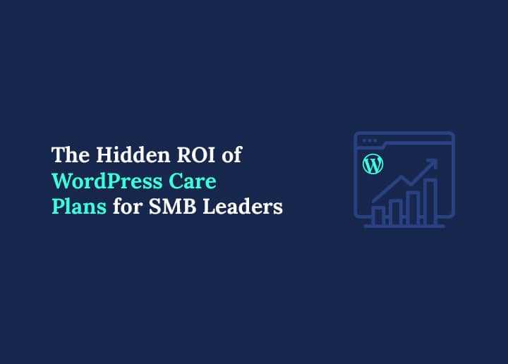 The Strategic ROI of WordPress Care Plans for Small and Mid-Sized Businesses