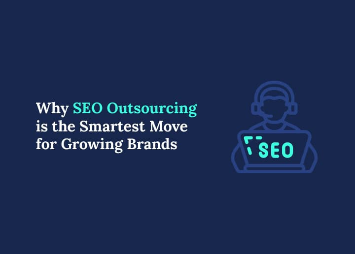 Why SEO Outsourcing is the Smartest Move for Growing Brands
