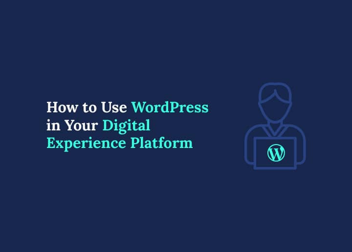 WordPress DXP How to Use WordPress in Your Digital Experience Platform