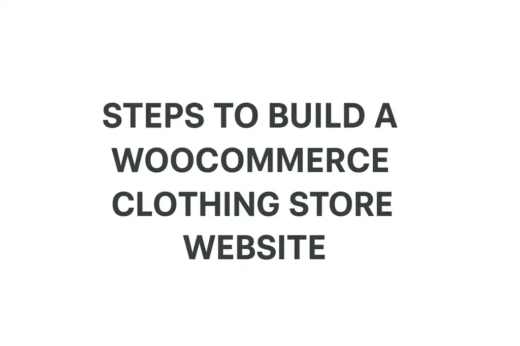 How to Build eCommerce Clothing Store Website with WooCommerce? 78 steps to build woocommerce clothing store website