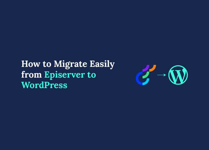 How to Migrate Easily from Episerver to WordPress
