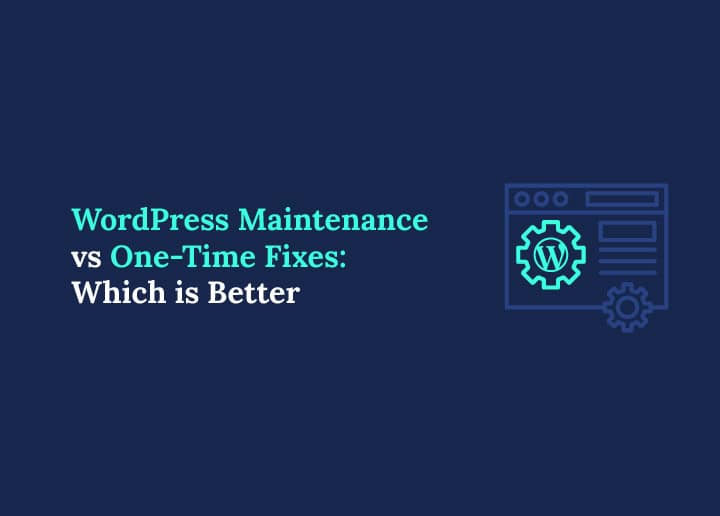 WordPress Maintenance Vs One-Time Fixes