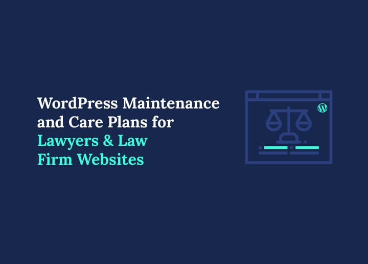 WordPress Maintenance and Care Plans for Lawyers and Law Firm Websites