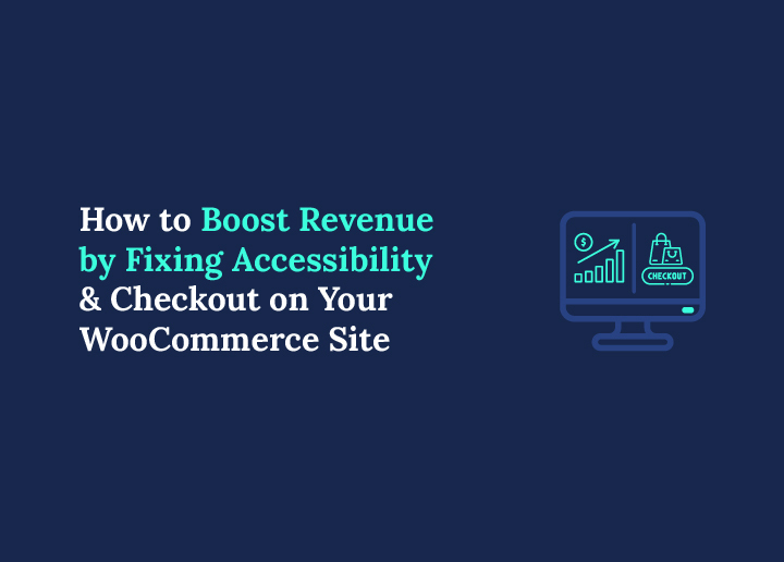 How to Boost Revenue by Fixing Accessibility & Checkout on Your WooCommerce Site