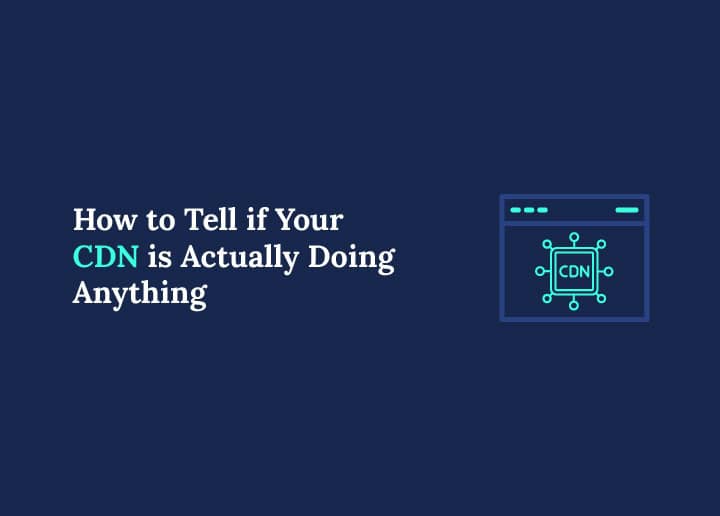 How to Tell if Your CDN is Actually Working