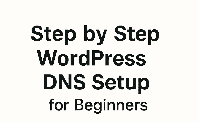 Easy Guide to WordPress DNS Setup for Faster and Secure Websites 78 Step by Step WordPress DNS Setup for Beginners