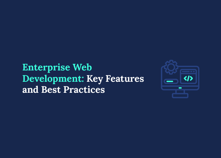 Enterprise Web Development Key Features and Best Practices