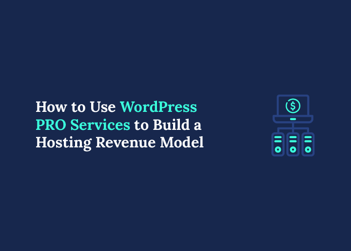How to Use WordPress PRO Services to Build a Hosting Revenue Model for Your Agency?