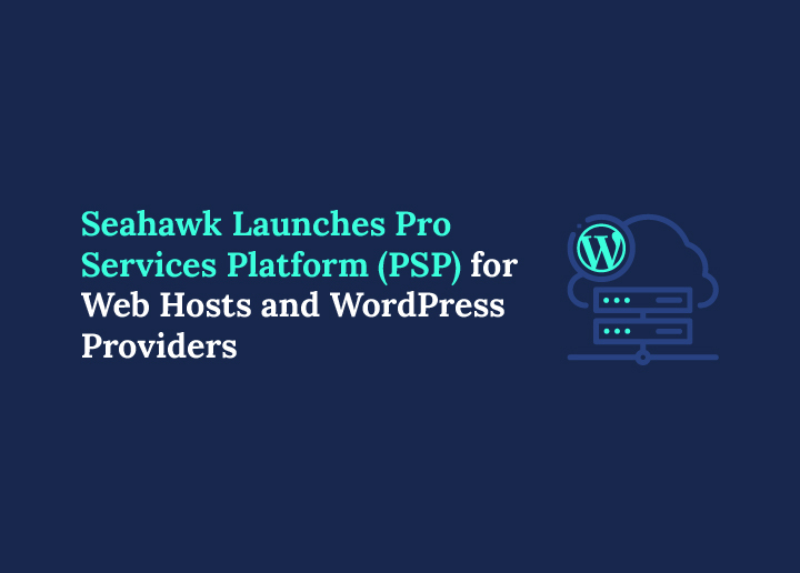 Seahawk Launches Pro Services Platform (PSP) for Web Hosts and WordPress Providers