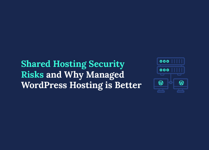 Shared Hosting Security Risks and Why Managed WordPress Hosting is Better