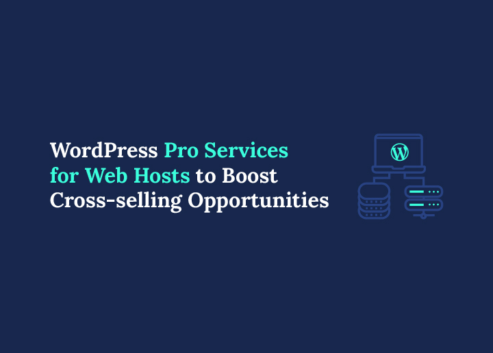 WordPress Pro Services for Web Hosts How They Can Help Boost Cross-selling Opportunities