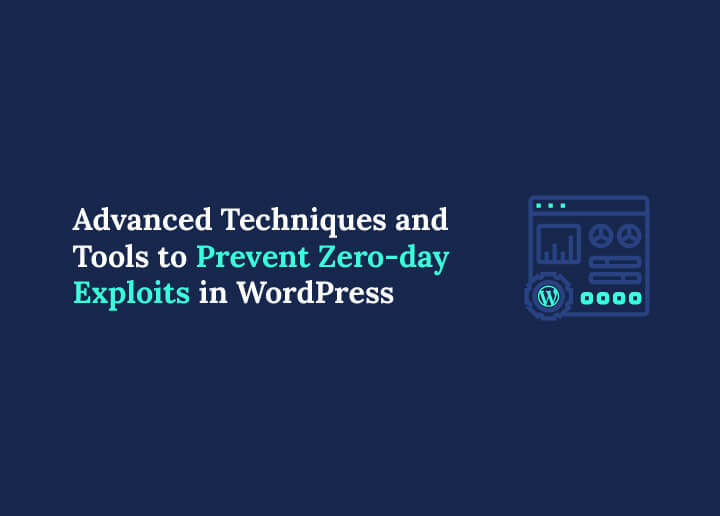 Advanced Techniques and Tools to Prevent Zero-day Exploits in WordPress