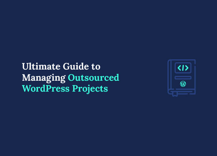 Guide to Managing Outsourced WordPress Projects