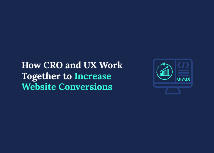How CRO and UX Work Together to Increase Website Conversions