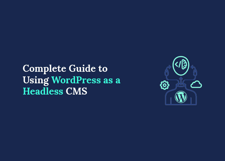 Using WordPress as a Headless CMS The Complete Guide