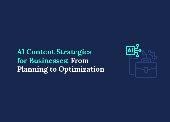 AI Content Strategies for Businesses From Planning to Optimization