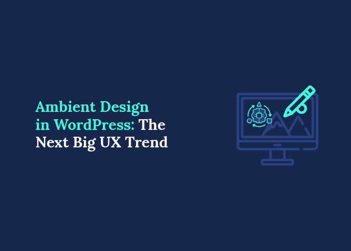 Ambient Design in WordPress The Next Big UX Trend Explained