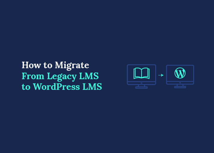 How to Migrate From Legacy LMS to WordPress LMS