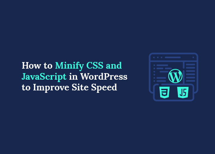 How to Minify CSS and JavaScript in WordPress to Improve Site Speed