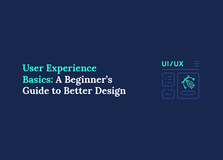 User Experience Basics A Beginner’s Guide to Better Design
