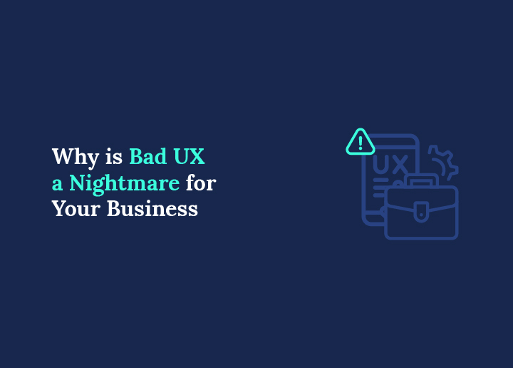 Why is Bad UX a Nightmare for Your Business and How to Fix it