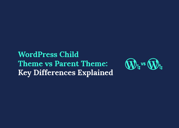 WordPress Child Theme vs Parent Theme Key Differences Explained