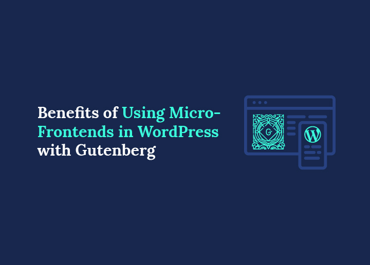 Benefits of Using Micro-Frontends in WordPress with Gutenberg