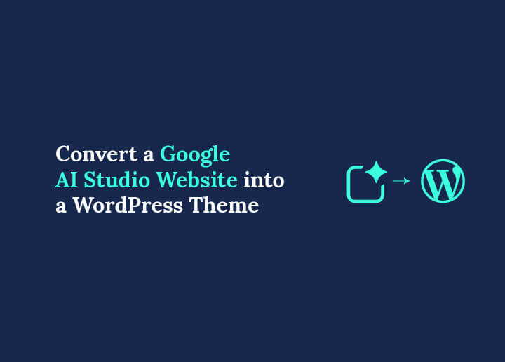 Banner: white and teal text on dark blue background reading 'Convert a Google AI Studio Website into a WordPress Theme' with a teal icon of a square arrow leading to the WordPress logo on the right.